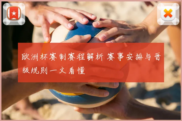 欧洲杯赛制赛程解析 赛事安排与晋级规则一文看懂