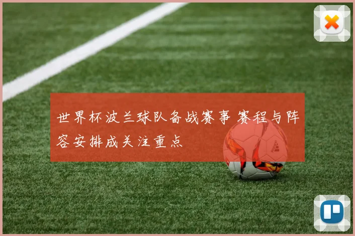 世界杯波兰球队备战赛事 赛程与阵容安排成关注重点