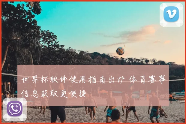 世界杯软件使用指南出炉 体育赛事信息获取更便捷