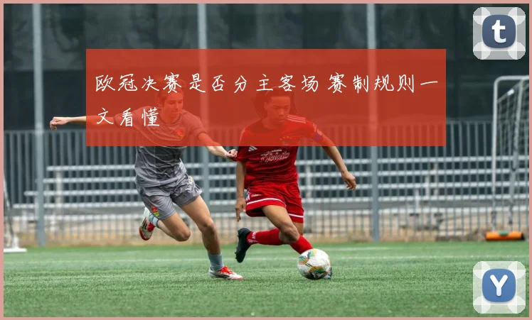 欧冠决赛是否分主客场 赛制规则一文看懂