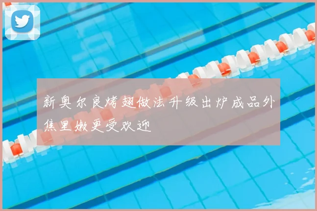 新奥尔良烤翅做法升级出炉成品外焦里嫩更受欢迎