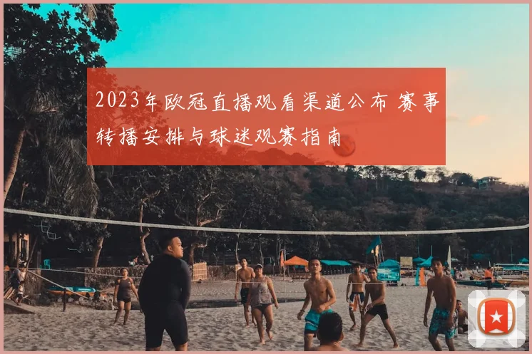2023年欧冠直播观看渠道公布 赛事转播安排与球迷观赛指南