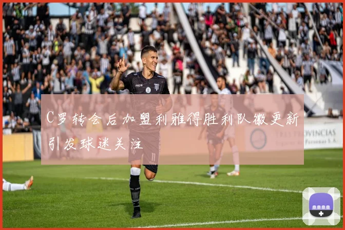 C罗转会后加盟利雅得胜利队徽更新引发球迷关注