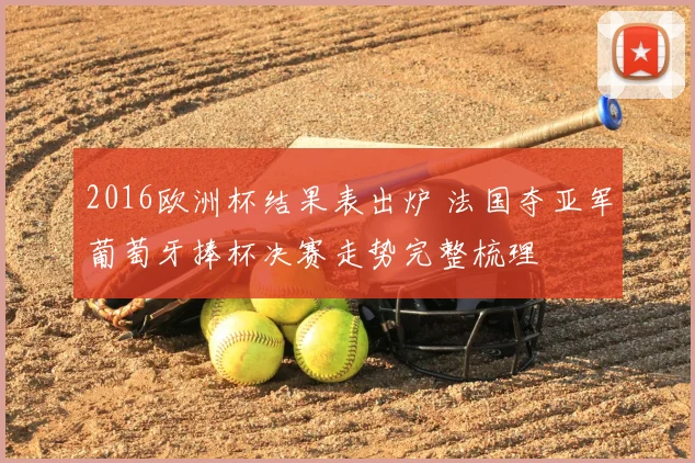 2016欧洲杯结果表出炉 法国夺亚军葡萄牙捧杯决赛走势完整梳理